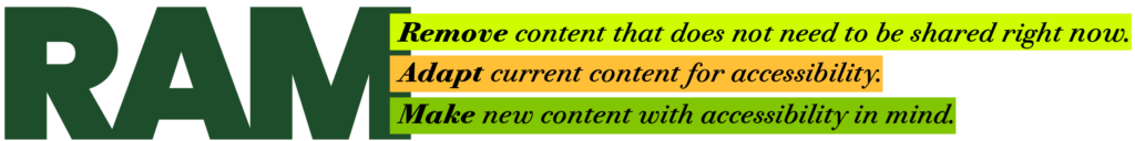 RAM: Remove content that does not need to be shared right now; Adapt current materials for accessibility; Make new content with accessibility in mind.